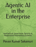 Agentic AI in the Enterprise: Architecture, Governance, Security & Responsible Autonomous Systems B0HD8NNN45 Book Cover