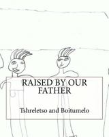 Raised By Our Father 0992205166 Book Cover