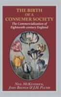 The Birth of a Consumer Society: The Commercialization of Eighteenth Century England 0091548616 Book Cover