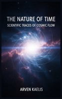The Nature of Time: Scientific Traces of Cosmic Flow B0FN2VJB23 Book Cover