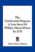 The Continental Dragoon a Love Story of Philpse Manor-House in 1778 1512197939 Book Cover