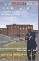 From Prison Walls to College Halls: Achieving Success In The Face of Adversity B083XX423Q Book Cover
