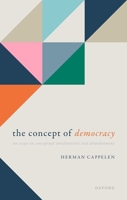 The Concept of Democracy: An Essay on Conceptual Amelioration and Abandonment 0198886519 Book Cover