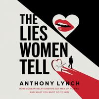 The Lies Women Tell: How Modern Relationships Set Men Up to Fail and What You Must Do to Win 1957560029 Book Cover