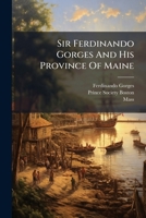 Sir Ferdinando Gorges And His Province Of Maine: The Letters Of Sir Ferdinando Gorges ... 1596-1646... 1279414596 Book Cover