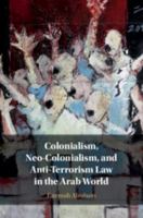 Colonialism, Neo-Colonialism, and Anti-Terrorism Law in the Arab World 1108701760 Book Cover