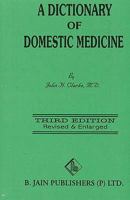 A Dictionary Of Domestic Medicine: Giving A Description Of Diseases, Directions For Their General Management And Homeopathic Treatment 1444691937 Book Cover