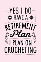 Yes I Do Have a Retirement Plan I Plan on Crocheting: Crochet Lined Notebook, Journal, Organizer, Diary, Composition Notebook, Gifts for Crochet Lovers 1708357645 Book Cover