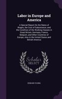 Labor in Europe and America: A Special Report On the Rates of Wages, the Cost of Subsistence, and the Condition of the Working Classes in Great ... Also in the United States and British America 1018524320 Book Cover