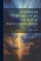 Lessons in Electricity at the Royal Institution, 1875-6 1022452177 Book Cover