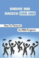 Survive And Succeed Your MBA How To Thrive In An MBA Program: Experience In A Typical Mba Program B09CGFVJ1L Book Cover