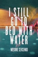 I Still Go to Bed with Water 1956692320 Book Cover