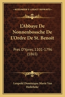 L'Abbaye De Nonnenbossche De L'Ordre De St. Benoit: Pres D'Ypres, 1101-1796 (1865) 1120449367 Book Cover