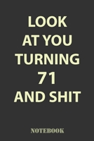 Look At You Turning 71 and Shit: Funny Notebook Gift for 71st Birthday Party. Fun gift for someone's birthday, perfect present for a friend or a family member 1660771927 Book Cover