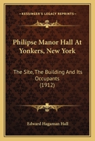 Philipse Manor Hall At Yonkers, New York: The Site, The Building And Its Occupants 1437102190 Book Cover