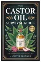 THE CASTOR OIL SURVIVAL GUIDE: The Beginner-Friendly Survival Handbook To Castor Oil: Restore Your Glow, Relieve Inflammation, Improve Sleep, And ... Harsh Chemicals Or Expensive Treatments B0FQW15M7G Book Cover