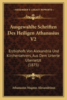 Ausgewahlte Schriften Des Heiligen Athanasius V2: Erzbishofs Von Alexandria Und Kirchenlehrers, Aus Dem Urterte Ubersetzt (1875) 116680688X Book Cover