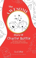 The Awesome Diary Of Charlie Bottle: The Donut Hole Truth of My Awesome Christmas 1739923774 Book Cover