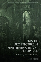 Invisible Architecture in Nineteenth-Century Literature: Rethinking Urban Modernity 1399508482 Book Cover