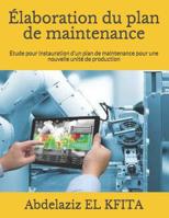 �laboration du plan de maintenance: Etude pour instauration d'un plan de maintenance pour une nouvelle unit� de production 1099880661 Book Cover