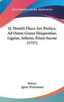 Q. Horatii Flacci Ars Poetica, Ad Omne Genus Eloquentiae, Ligatae, Solutae, Etiam Sacrae (1757) 1120684749 Book Cover