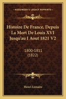 Histoire De France, Depuis La Mort De Louis XVI Jusqu'au I Aout 1821 V2: 1800-1811 (1822) 1160107564 Book Cover