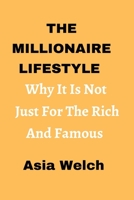 The Millionaire Lifestyle: Why It's Not Just For The Rich And Famous B0BW2ZM3CP Book Cover