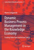 Dynamic Business Process Management in the Knowledge Economy: Creating Value from Intellectual Capital (Lecture Notes in Networks and Systems) 303017140X Book Cover