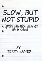 Slow, But Not Stupid: A Special Education Student's Life in School B0DQ5B5733 Book Cover