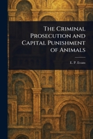 The Criminal Prosecution and Capital Punishment of Animals 1023343088 Book Cover