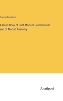 A Hand-Book of Post-Mortem Examinations and of Morbid Anatomy 3382188848 Book Cover