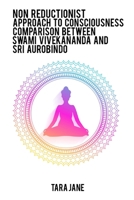 Non reductionist approach to consciousness Comparison between Swami Vivekananda and Sri Aurobindo 788603838X Book Cover
