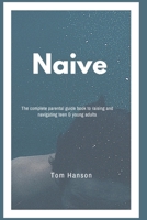 Naive: The complete parental guide book to raising and navigating teen & young adults B0BW2HRFZK Book Cover