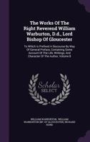 The Works of the Right Reverend William Warburton, D.D, Vol. 8 of 12: Lord Bishop of Gloucester (Classic Reprint) 1286742579 Book Cover