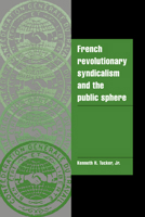 French Revolutionary Syndicalism and the Public Sphere (Cambridge Cultural Social Studies) 0521021448 Book Cover
