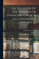 The Registers of the Wallon or Strangers' Church in Canterbury, Volume 2... 1018697063 Book Cover