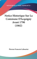 Notice Historique Sur La Commune D'Acquigny Avant 1790 (1862) 116020831X Book Cover