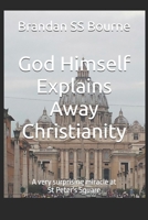 God Himself Explains Away Christianity: A very surprising miracle at St Peter's Square B0FR1HB1KC Book Cover