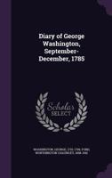 Diary of George Washington, September-December, 1785 1341630005 Book Cover