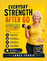 EVERYDAY STRENGTH AFTER 60: Everyday Strength After 60: A Simple Beginner's Guide to Functional Strength, Balance, Mobility, and Confidence at Home B0HHN3BVQR Book Cover