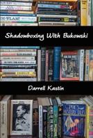 Shadowboxing With Bukowski 1942515375 Book Cover