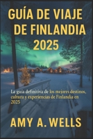 GUÍA DE VIAJE DE FINLANDIA 2025: La guía definitiva de los mejores destinos, cultura y experiencias de Finlandia en 2025 (Spanish Edition) B0FHB2H145 Book Cover
