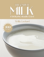 THE COMPLETE MILK COOKING MADE EASY: Creamy & Versatile Recipes – Sauces, Beverages, Bakes, Custards, Soups & More with Fresh Milk (The Complete Ingredient Cookbook Collection) B0FQJR71LW Book Cover