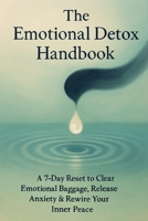 The Emotional Detox Handbook: A 7-Day Reset to Clear Emotional Baggage, Release Anxiety & Rewire Your Inner Peace B0G6CW4WHX Book Cover
