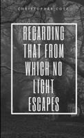 Regarding That From Which No Light Escapes 1365837254 Book Cover