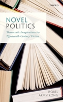 Novel Politics: Democratic Imaginations in Nineteenth-Century Fiction 0198793723 Book Cover