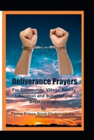 Deliverance PRAYERS:: FOR COMMUNITY, VILLAGE, FAMILY LIBERATION & SUPERNATURAL BREAKTHROUGH. B0CH2CZ14J Book Cover