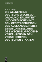 Die Allgemeine Deutsche Wechsel-Ordnung, Erl�utert Und Verglichen Mit Den Gesetzgebungen Des Auslandes, Nebst Einer Darstellung Des Wechsel-Proce�-Verfahrens in Den Verschiedenen Deutschen Staaten 3111255522 Book Cover