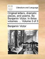 Original letters, dramatic pieces, and poems. By Benjamin Victor. In three volumes. ... Volume 3 of 3 1140849662 Book Cover