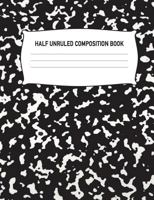 Half Unruled Composition Book: Composition Book Half Lined Half Blank: Draw & Write White Black Marble College Ruled Notebook Diary Journal: University, High School, Kindergarten, Elementary for Sketc 1722846526 Book Cover